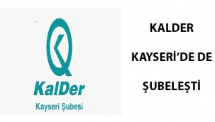 KALDER’İN TÜRKİYE DE 5. ŞUBESİ KAYSERİ OLDU