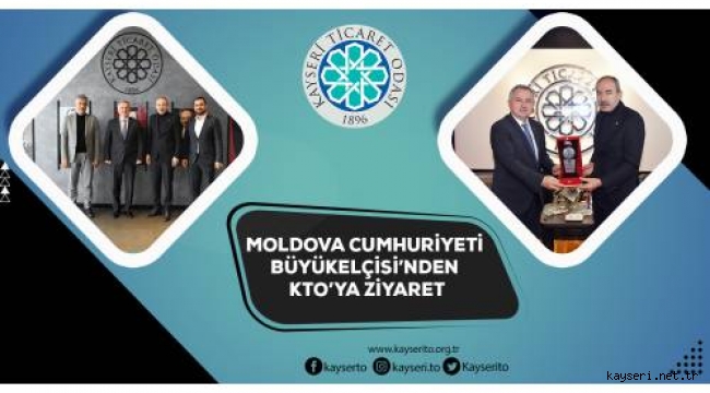 MOLDOVA CUMHURİYETİ BÜYÜKELÇİSİ'NDEN KAYSERİ TİCARET ODASINA ZİYARET