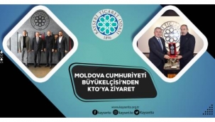 MOLDOVA CUMHURİYETİ BÜYÜKELÇİSİ'NDEN KAYSERİ TİCARET ODASINA ZİYARET