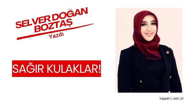 Selver DOĞAN BOZTAŞ Yazdı: Sağır Kulaklar