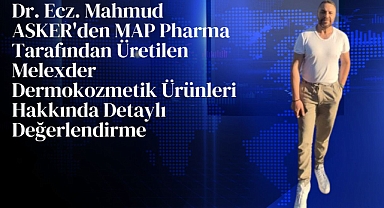 Dr. Ecz. Mahmud ASKER'den MAP Pharma Tarafından Üretilen Melexder Dermokozmetik Ürünleri Hakkında Detaylı Değerlendirme