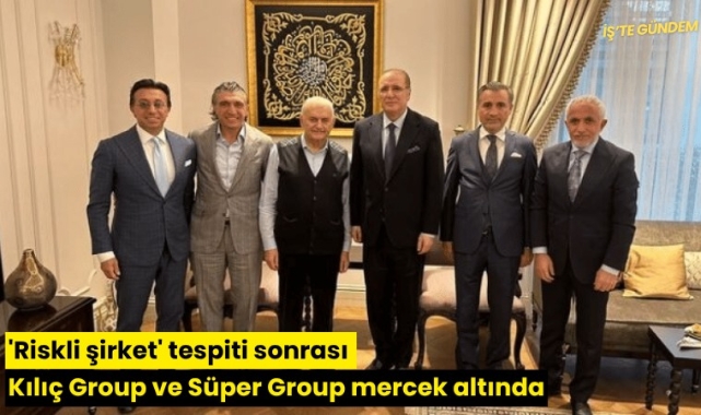 'Riskli şirket' tespiti sonrası Kılıç Group ve Süper Group mercek altında