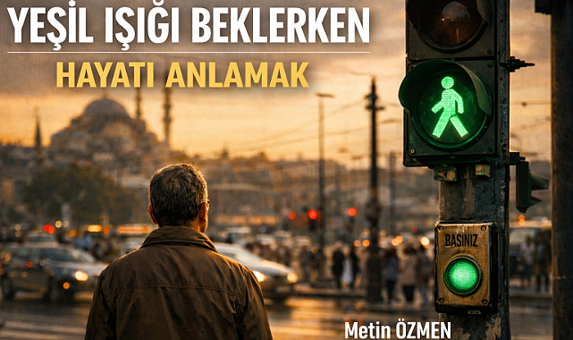 YEŞİL IŞIĞI BEKLERKEN HAYATI ANLAMAK